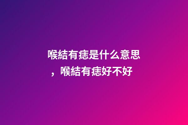 喉結有痣是什么意思，喉結有痣好不好
